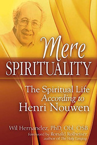 Mere Spirituality (The Spiritual Life According to Henri Nouwen) by Wil Hernandez, PhD, Obl. OSB, Ronald Rolheiser, 9781683361954