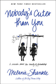 Nobody's Cuter than You (A Memoir about the Beauty of Friendship) by Melanie Shankle, 9781414397481