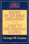 Idioms in the Bible Explained and a Key to the Original Gospel by George M. Lamsa, 9780060649272