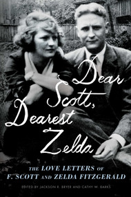 Dear Scott, Dearest Zelda (The Love Letters of F. Scott and Zelda Fitzgerald) by F. Scott Fitzgerald, Zelda Fitzgerald, Jackson R. Bryer, Cathy W. Barks, Eleanor Lanahan, 9781982117122