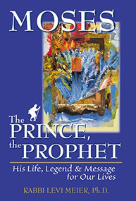 Moses-The Prince, The Prophet (His Life, Legend & Message for Our Lives) by Rabbi Levi Meier, 9781580230698