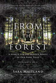 From the Forest (A Search for the Hidden Roots of Our Fairy Tales) by Sara Maitland, 9781619021914