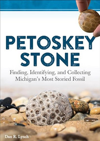 Petoskey Stone (Finding, Identifying, and Collecting Michigan's Most Storied Fossil) - 9781647550158 by Dan R. Lynch, 9781647550158