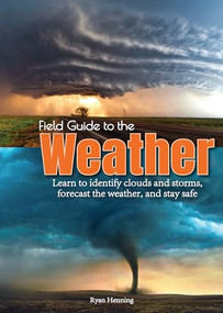 Field Guide to the Weather (Learn to Identify Clouds and Storms, Forecast the Weather, and Stay Safe) - 9781591939955 by Ryan Henning, 9781591939955