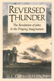 Reversed Thunder (The Revelation of John and the Praying Imagination) by Eugene H. Peterson, 9780060665036