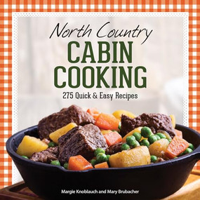 North Country Cabin Cooking (275 Quick & Easy Recipes) - 9781647550103 by Margie Knoblauch, Mary Brubacher, 9781647550103