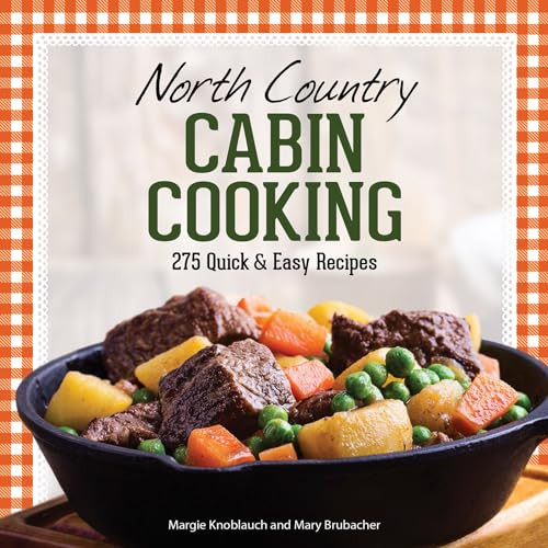 North Country Cabin Cooking (275 Quick & Easy Recipes) - 9781647550103 by Margie Knoblauch, Mary Brubacher, 9781647550103