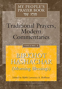 My People's Prayer Book Vol 5 (Birkhot Hashachar (Morning Blessings)) by Rabbi Lawrence A. Hoffman, PhD, Dr. Marc Zvi Brettler, Elliot Dorff, Rabbi Lawrence Kushner, Rabbi Daniel Landes, 9781683362135