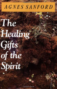 The Healing Gifts of the Spirit by Agnes Sanford, 9780060670528