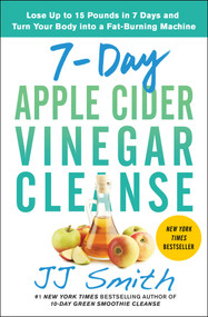 7-Day Apple Cider Vinegar Cleanse (Lose Up to 15 Pounds in 7 Days and Turn Your Body into a Fat-Burning Machine) by JJ Smith, 9781982118075