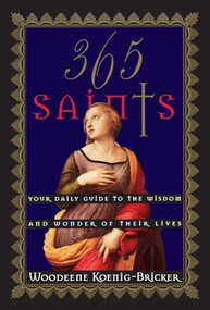 365 Saints (Your Daily Guide to the Wisdom and Wonder of Their Lives) by Woodeene Koenig-Bricker, 9780060675943