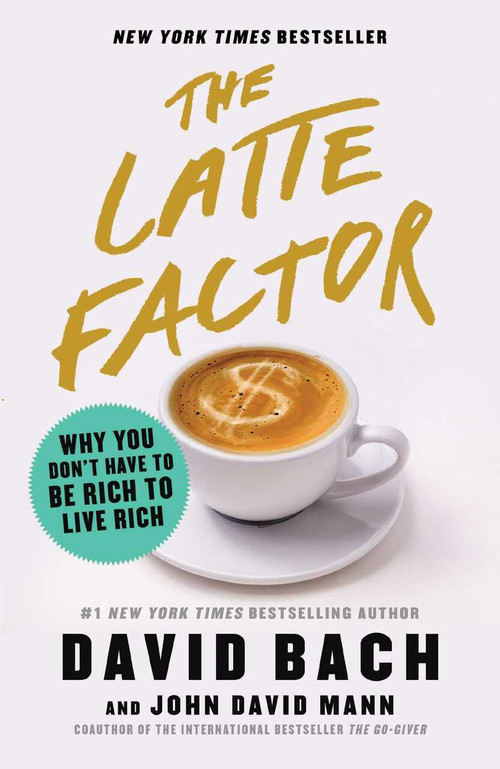 The Latte Factor (Why You Don't Have to Be Rich to Live Rich) by David Bach, John David Mann, 9781982120238