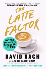 The Latte Factor (Why You Don't Have to Be Rich to Live Rich) by David Bach, John David Mann, 9781982120238