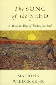 The Song of the Seed (The Monastic Way of Tending the Soul) by Macrina Wiederkehr, 9780060695545