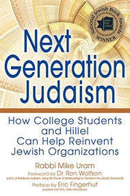 Next Generation Judaism (How College Students and Hillel Can Help Reinvent Jewish Organizations) by Rabbi Mike Uram, Dr. Ron Wolfson, Eric Fingerhut, 9781580238687
