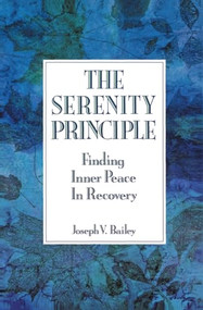 The Serenity Principle (Finding Inner Peace in Recovery) by Joseph Bailey, 9780062500397