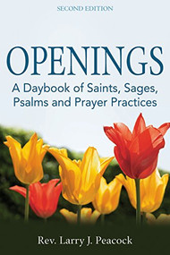 Openings (2nd Edition) (A Daybook of Saints, Sages, Psalms and Prayer Practices) by Rev. Larry J. Peacock, 9781594735455