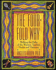 The Four-Fold Way (Walking the Paths of the Warrior, Teacher, Healer, and Visionary) by Angeles Arrien, 9780062500595