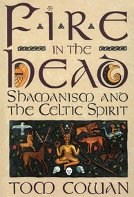 Fire in the Head (Shamanism and the Celtic Spirit) by Tom Cowan, 9780062501745