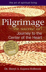 Pilgrimage-The Sacred Art (Journey to the Center of the Heart) by Dr. Sheryl A. Kujawa-Holbrook, 9781683362388
