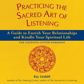 Practicing the Sacred Art of Listening (A Guide to Enrich Your Relationships and Kindle Your Spiritual Life) by Kay Lindahl, 9781893361850