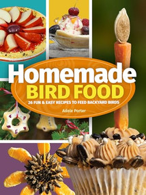 Homemade Bird Food (26 Fun & Easy Recipes to Feed Backyard Birds) - 9781647550004 by Adele Porter, 9781647550004