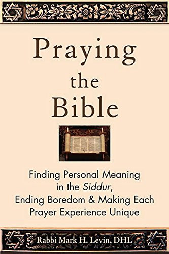 Praying the Bible (Finding Personal Meaning in the Siddur, Ending Boredom & Making Each Prayer Experience Unique) by Rabbi Mark H. Levin, 9781580238694