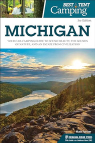 Best Tent Camping: Michigan (Your Car-Camping Guide to Scenic Beauty, the Sounds of Nature, and an Escape from Civilization) - 9781634043168 by Matt Forster, 9781634043168