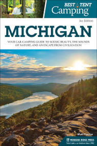 Best Tent Camping: Michigan (Your Car-Camping Guide to Scenic Beauty, the Sounds of Nature, and an Escape from Civilization) - 9781634043168 by Matt Forster
