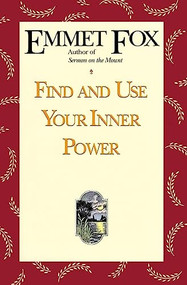 Find and Use Your Inner Power by Emmet Fox, 9780062504074