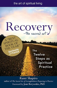 Recovery-The Sacred Art (The Twelve Steps as Spiritual Practice) by Rabbi Rami Shapiro, Joan Borysenko, 9781594732591