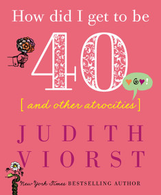 How Did I Get to Be Forty (And Other Atrocities) by Judith Viorst, 9781982122539