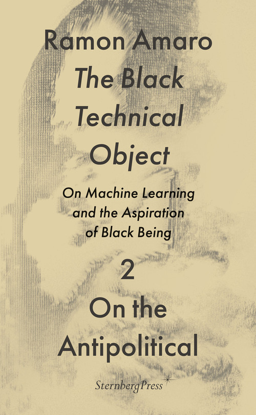 The Black Technical Object (On Machine Learning and the Aspiration of Black Being) by Ramon Amaro, 9783956795633