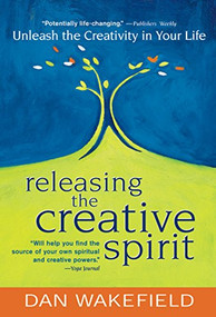 Releasing the Creative Spirit (Unleash the Creativity in Your Life) by Dan Wakefield, 9781683362562