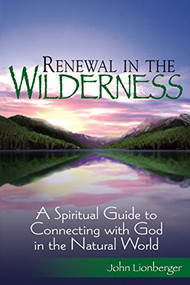 Renewal in the Wilderness (A Spiritual Guide to Connecting with God in the Natural World) by John Lionberger, MDiv, 9781594732195