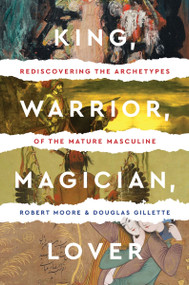 King, Warrior, Magician, Lover (Rediscovering the Archetypes of the Mature Masculine) by Robert Moore, Doug Gillette, 9780062506061