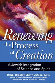 Renewing the Process of Creation (A Jewish Integration of Science and Spirit) by Rabbi Bradley Shavit Artson, DHL, 9781683362647