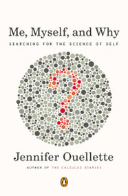 Me, Myself, and Why (Searching for the Science of Self) by Jennifer Ouellette, 9780143121657