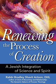 Renewing the Process of Creation (A Jewish Integration of Science and Spirit) - 9781580238335 by Rabbi Bradley Shavit Artson, DHL, 9781580238335