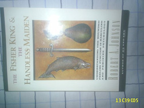 The Fisher King and the Handless Maiden (Understanding the Wounded Feeling Functi) by Robert A. Johnson, 9780062506481