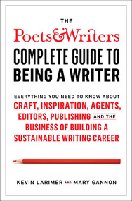 The Poets & Writers Complete Guide to Being a Writer by Kevin Larimer, Mary Gannon, 9781982123079