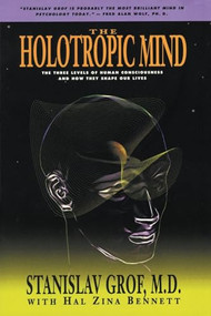 The Holotropic Mind (The Three Levels of Human Consciousness and How They Shape Our Lives) by Stanislav Grof, Hal Zina Bennett, 9780062506597