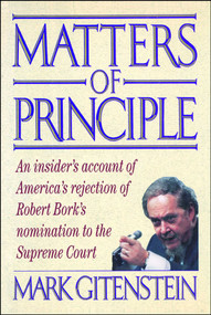 Matters of Principle (An Insider's Account of America's Rejection of Robert Bork's Nomination to the Supreme Court) by Mark Gitenstein, 9781982123178