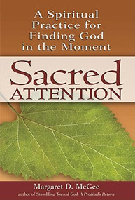 Sacred Attention (A Spiritual Practice for Finding God in the Moment) by Margaret D. McGee, 9781594732911