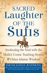 Sacred Laughter of the Sufis (Awakening the Soul with the Mulla's Comic Teaching Stories and Other Islamic Wisdom) by Imam Jamal Rahman, 9781683362746