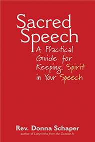 Sacred Speech (A Practical Guide for Keeping Spirit in Your Speech) by Rev. Dr. Donna Schaper, 9781594730689