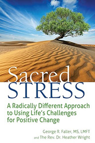 Sacred Stress (A Radically Different Approach to Using Life's Challenges for Positive Change) - 9781594736148 by George R. Faller, MS, LMFT, The Rev. Dr. Heather Wright, 9781594736148