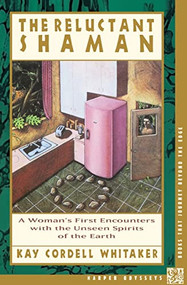 The Reluctant Shaman (A Woman's First Encounters with the Unseen Spirits of the Earth) by Kay C. Whitaker, 9780062509437
