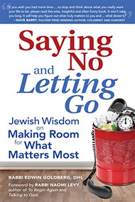 Saying No and Letting Go (Jewish Wisdom on Making Room for What Matters Most) by Rabbi Edwin Goldberg, DHL, Rabbi Naomi Levy, 9781580236706