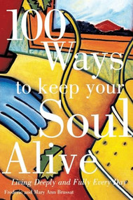 100 Ways to Keep Your Soul Alive (Living Deeply and Fully Every Day) by Frederic Brussat, 9780062510501